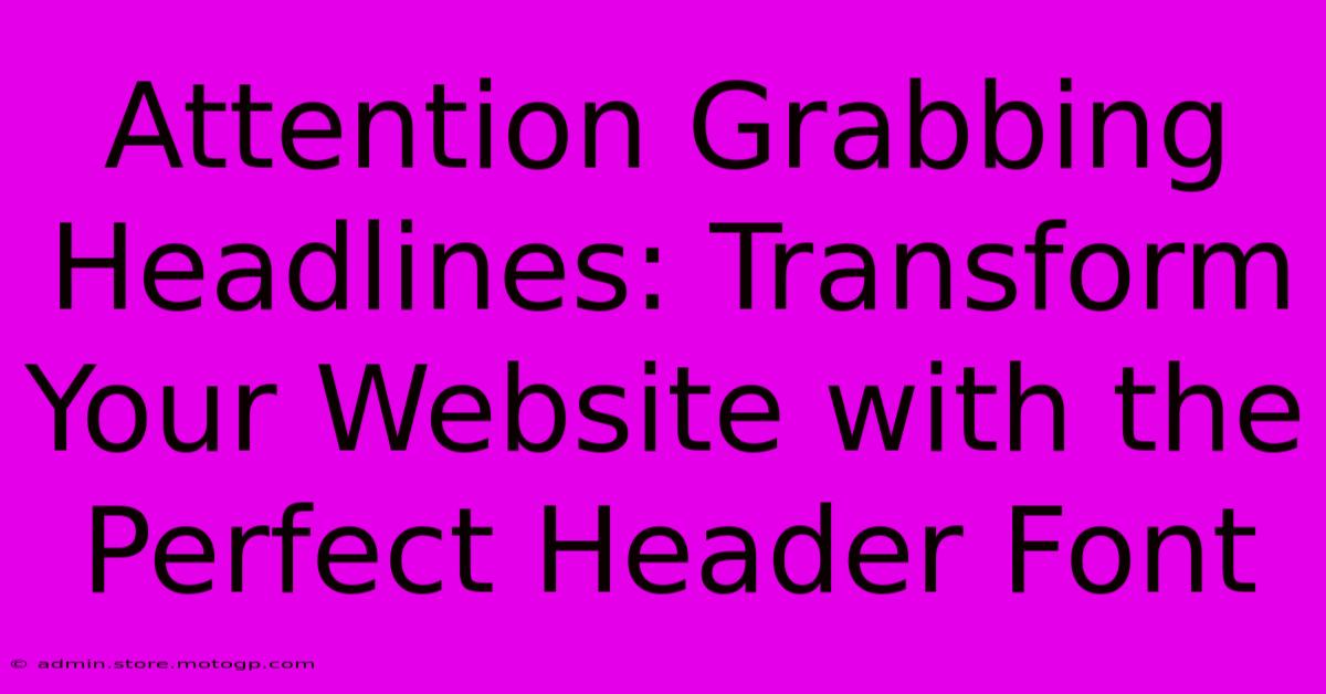 Attention Grabbing Headlines: Transform Your Website With The Perfect Header Font