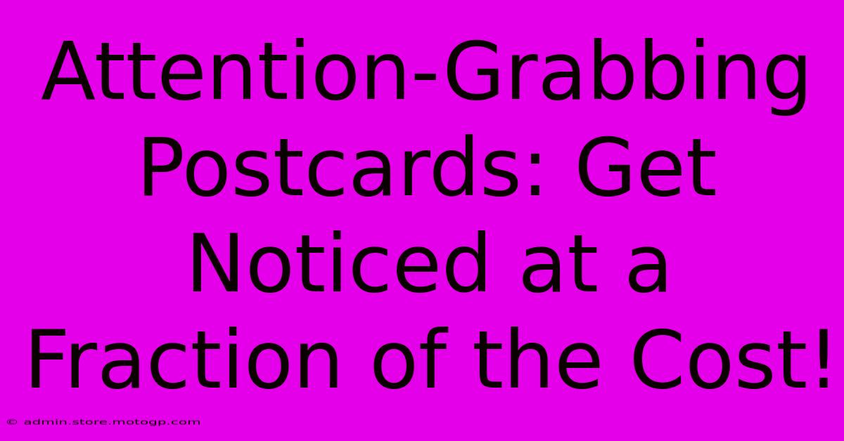 Attention-Grabbing Postcards: Get Noticed At A Fraction Of The Cost!