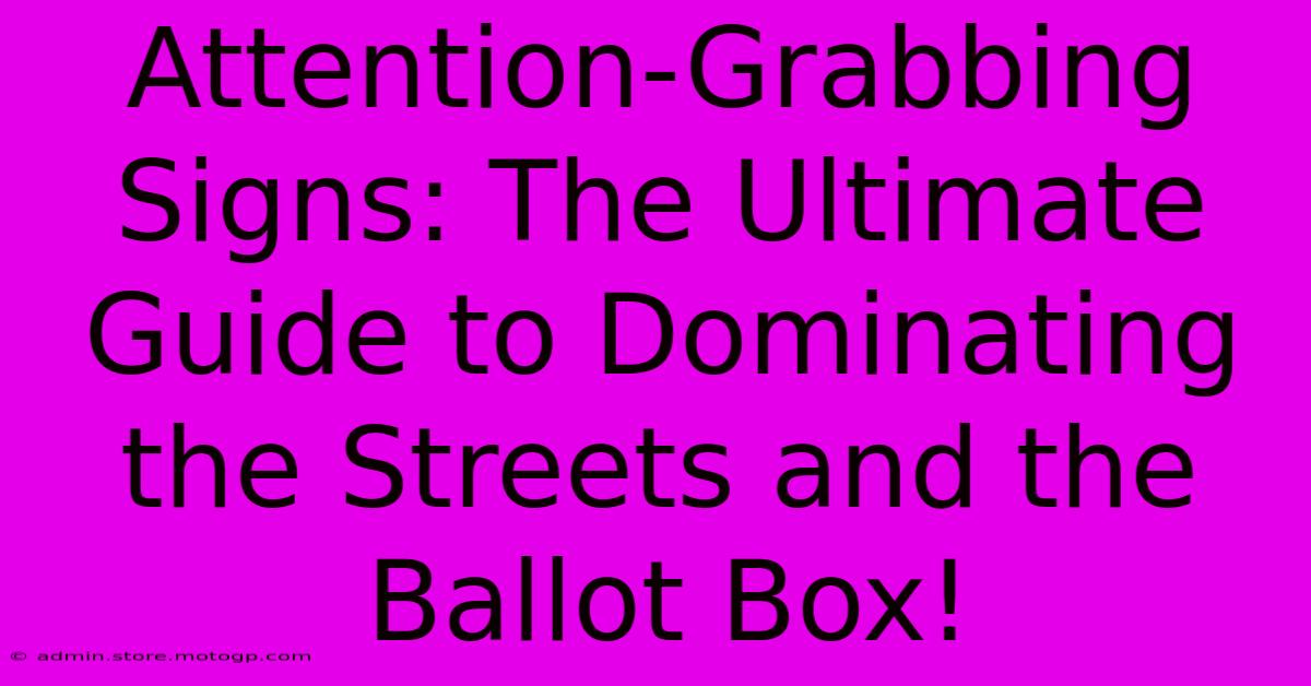 Attention-Grabbing Signs: The Ultimate Guide To Dominating The Streets And The Ballot Box!