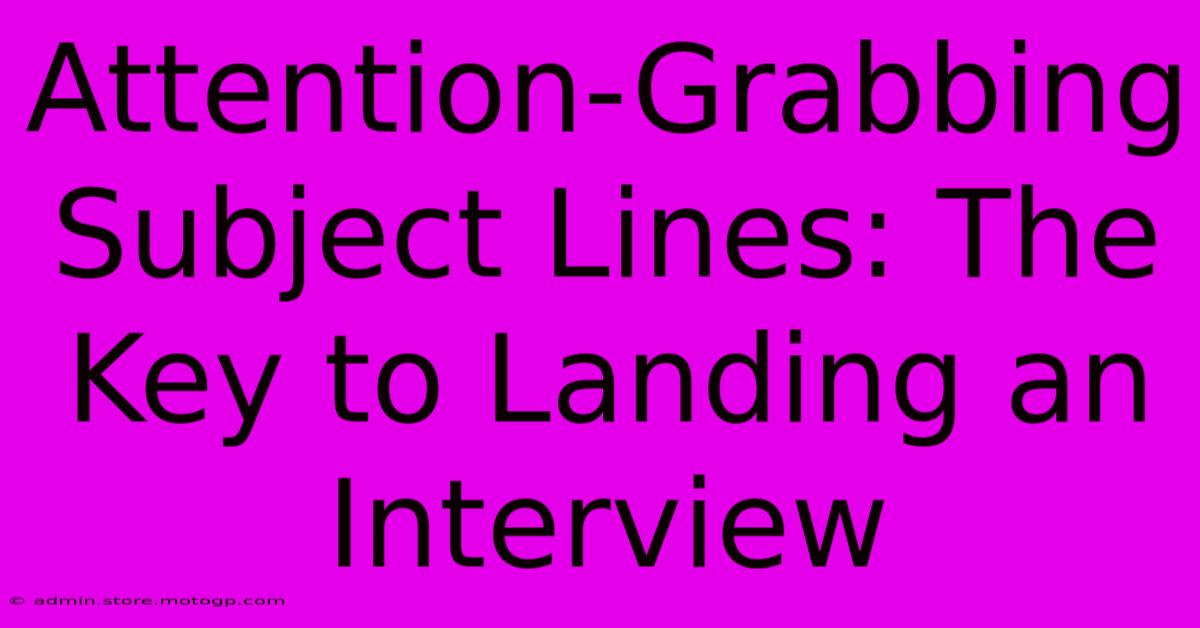 Attention-Grabbing Subject Lines: The Key To Landing An Interview