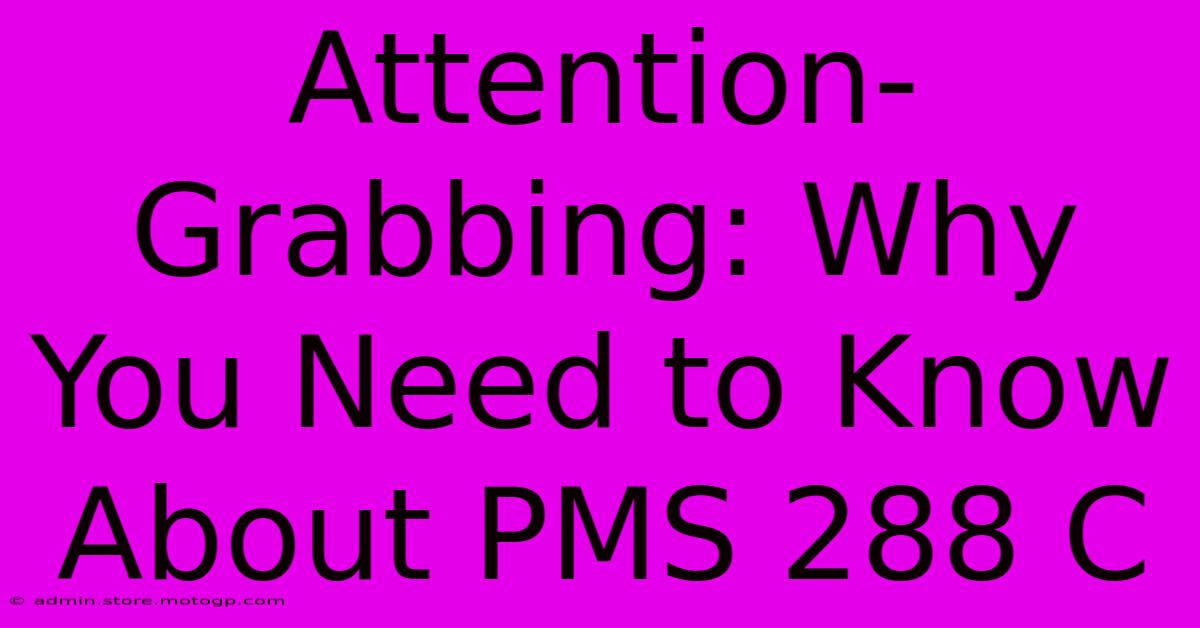 Attention-Grabbing: Why You Need To Know About PMS 288 C