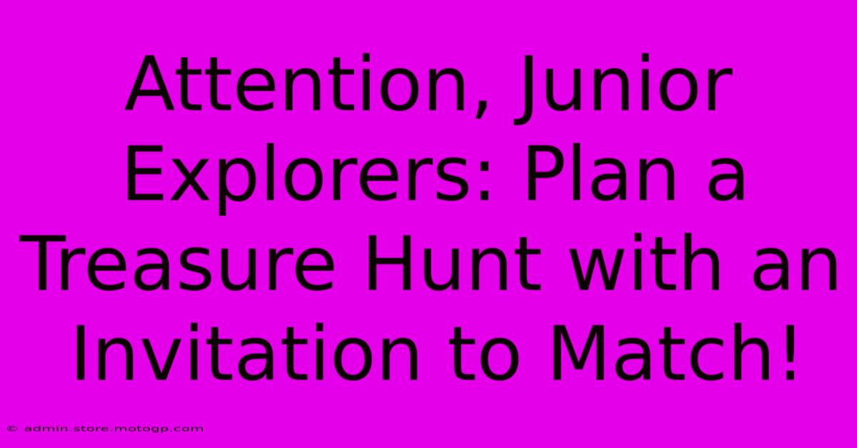 Attention, Junior Explorers: Plan A Treasure Hunt With An Invitation To Match!