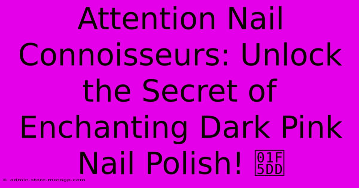 Attention Nail Connoisseurs: Unlock The Secret Of Enchanting Dark Pink Nail Polish! 🗝️