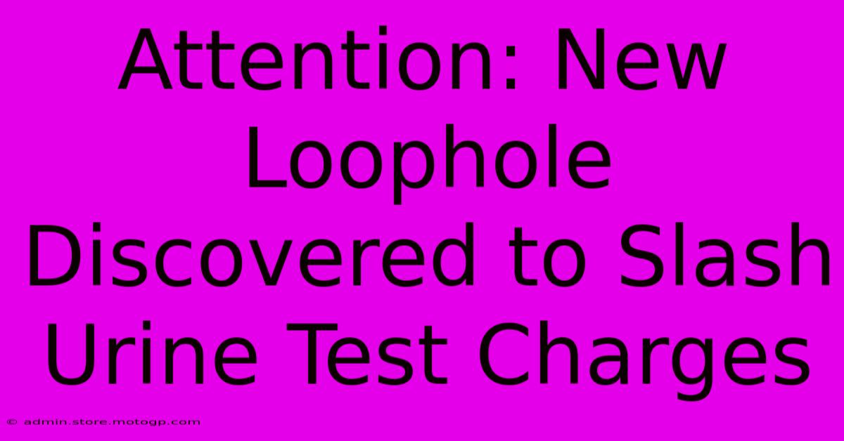 Attention: New Loophole Discovered To Slash Urine Test Charges