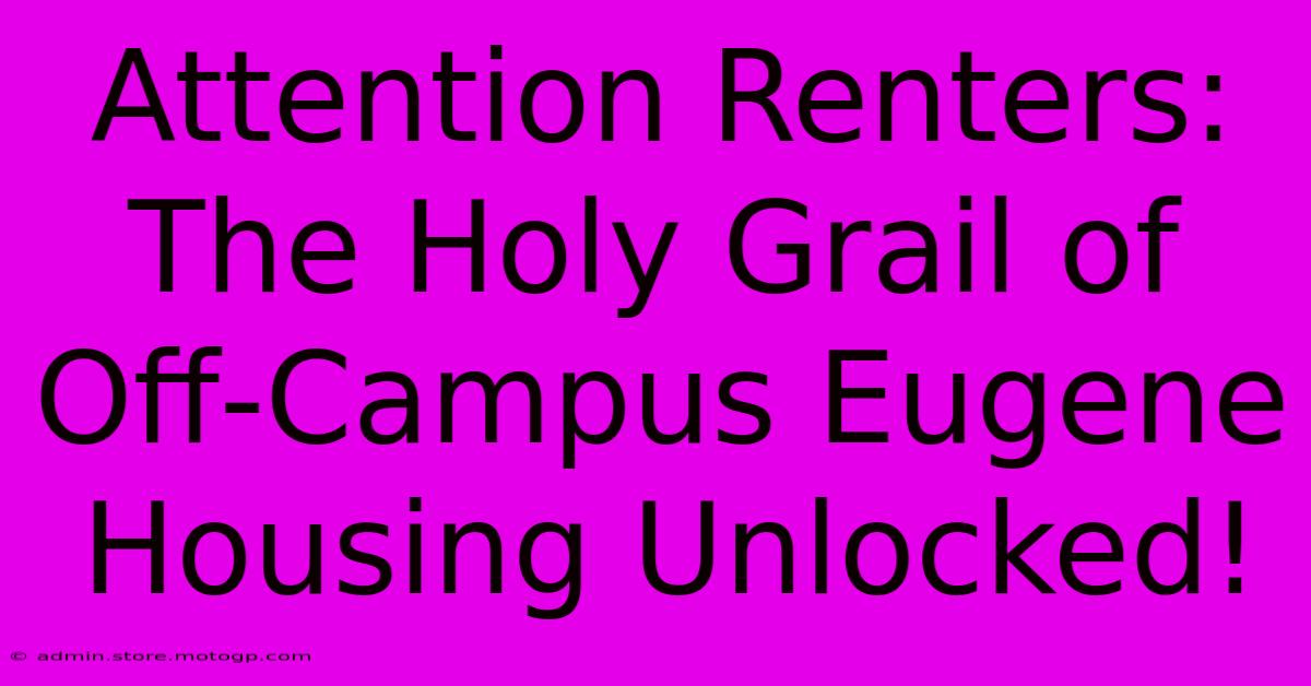 Attention Renters: The Holy Grail Of Off-Campus Eugene Housing Unlocked!