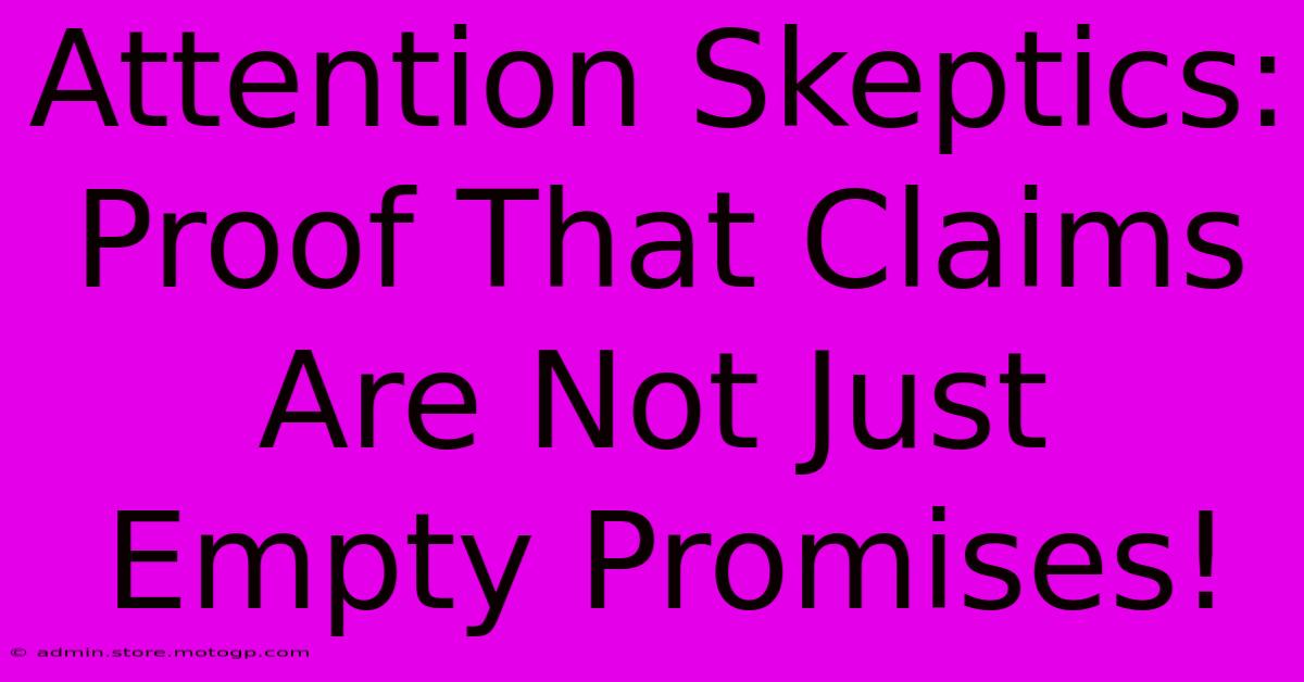 Attention Skeptics: Proof That Claims Are Not Just Empty Promises!