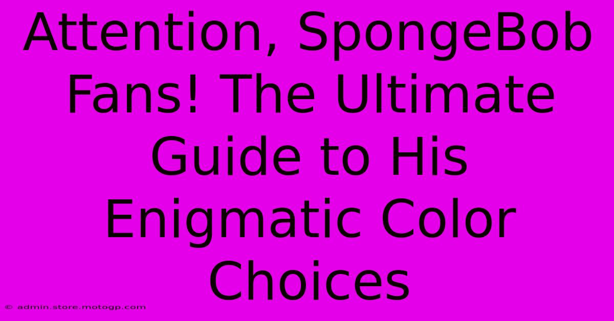 Attention, SpongeBob Fans! The Ultimate Guide To His Enigmatic Color Choices