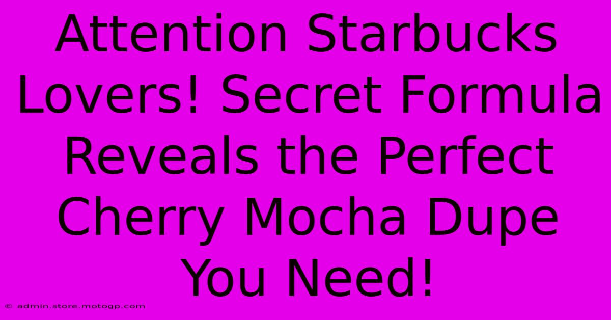 Attention Starbucks Lovers! Secret Formula Reveals The Perfect Cherry Mocha Dupe You Need!