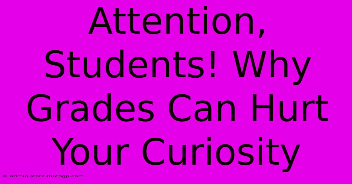 Attention, Students! Why Grades Can Hurt Your Curiosity