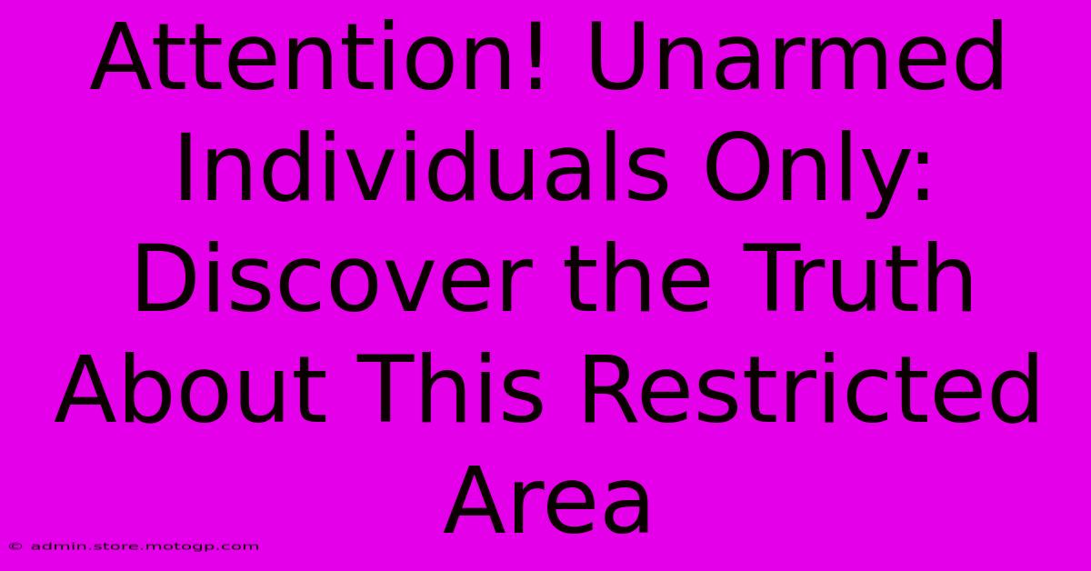 Attention! Unarmed Individuals Only: Discover The Truth About This Restricted Area