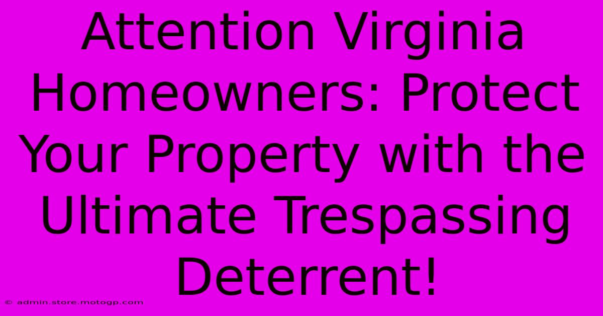 Attention Virginia Homeowners: Protect Your Property With The Ultimate Trespassing Deterrent!