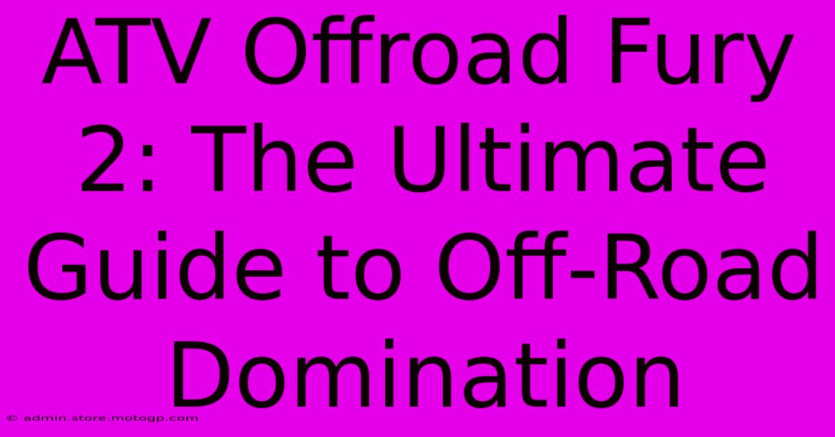 ATV Offroad Fury 2: The Ultimate Guide To Off-Road Domination