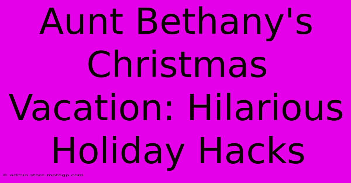 Aunt Bethany's Christmas Vacation: Hilarious Holiday Hacks