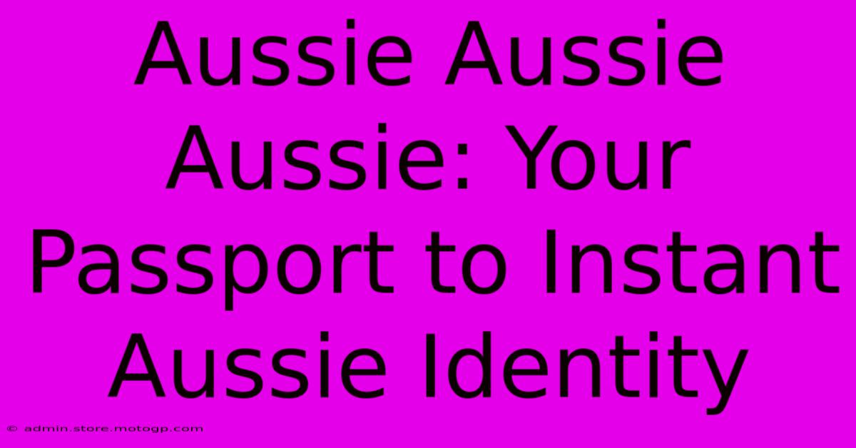 Aussie Aussie Aussie: Your Passport To Instant Aussie Identity