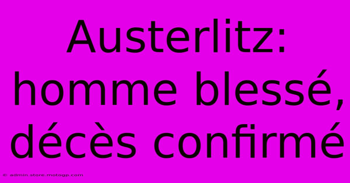 Austerlitz: Homme Blessé, Décès Confirmé