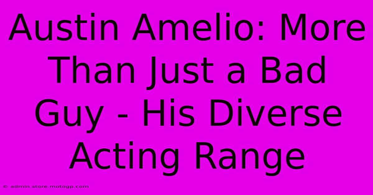 Austin Amelio: More Than Just A Bad Guy - His Diverse Acting Range