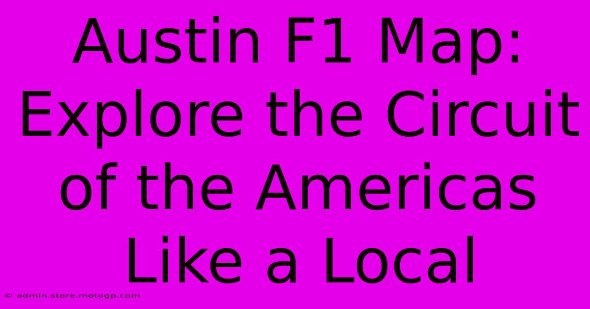 Austin F1 Map: Explore The Circuit Of The Americas Like A Local