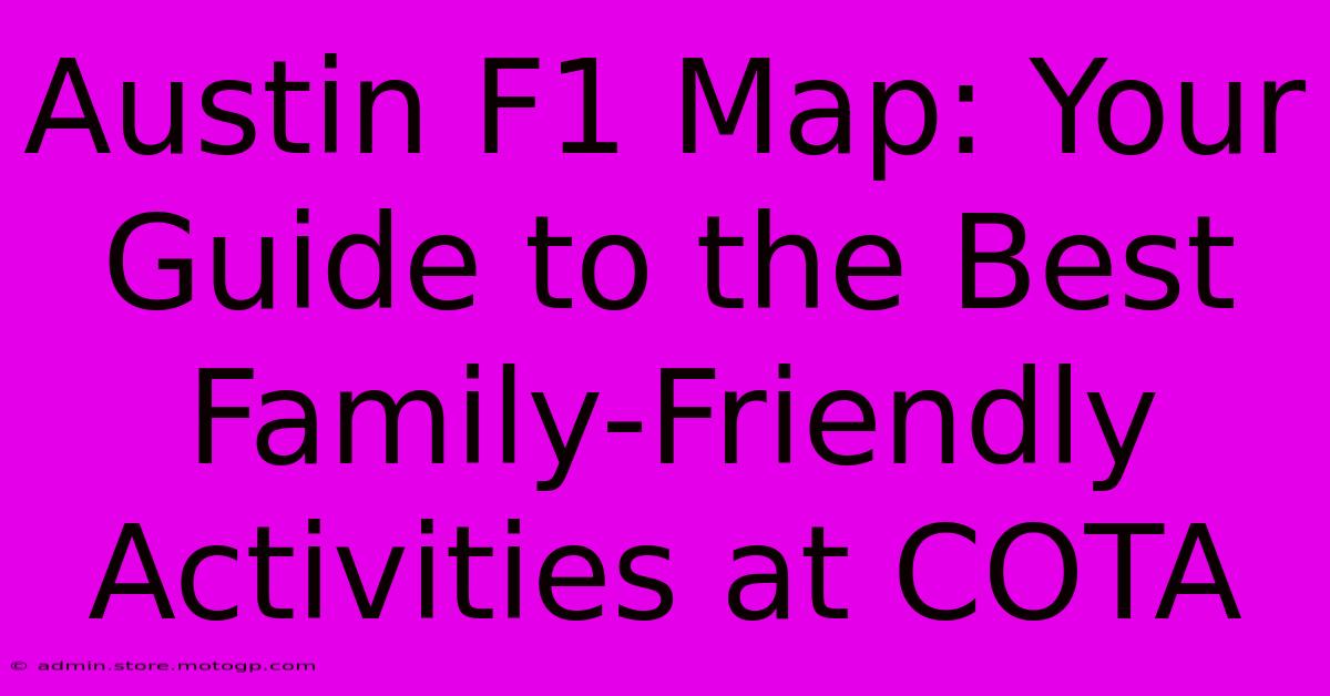 Austin F1 Map: Your Guide To The Best Family-Friendly Activities At COTA