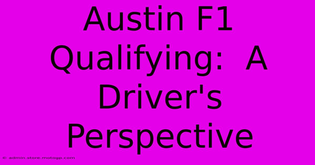 Austin F1 Qualifying:  A Driver's Perspective