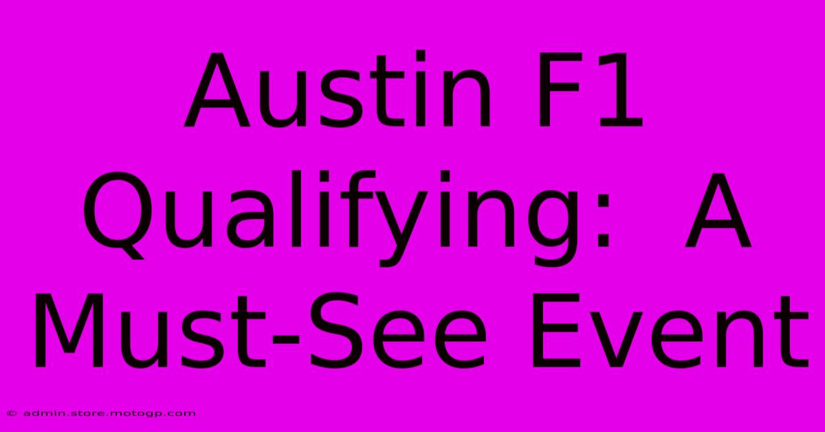 Austin F1 Qualifying:  A Must-See Event