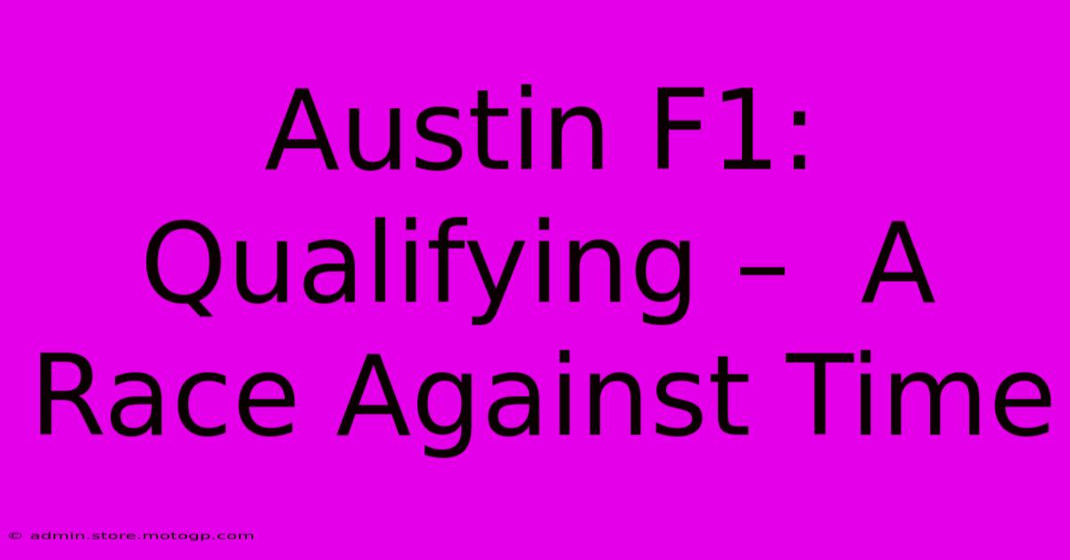 Austin F1: Qualifying –  A Race Against Time