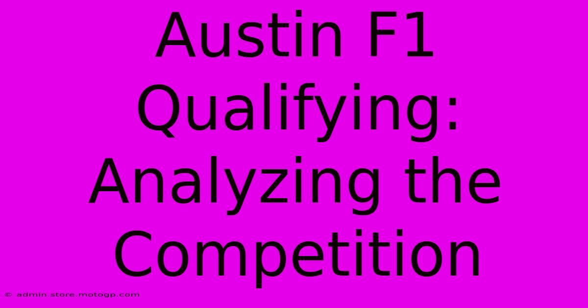 Austin F1 Qualifying: Analyzing The Competition