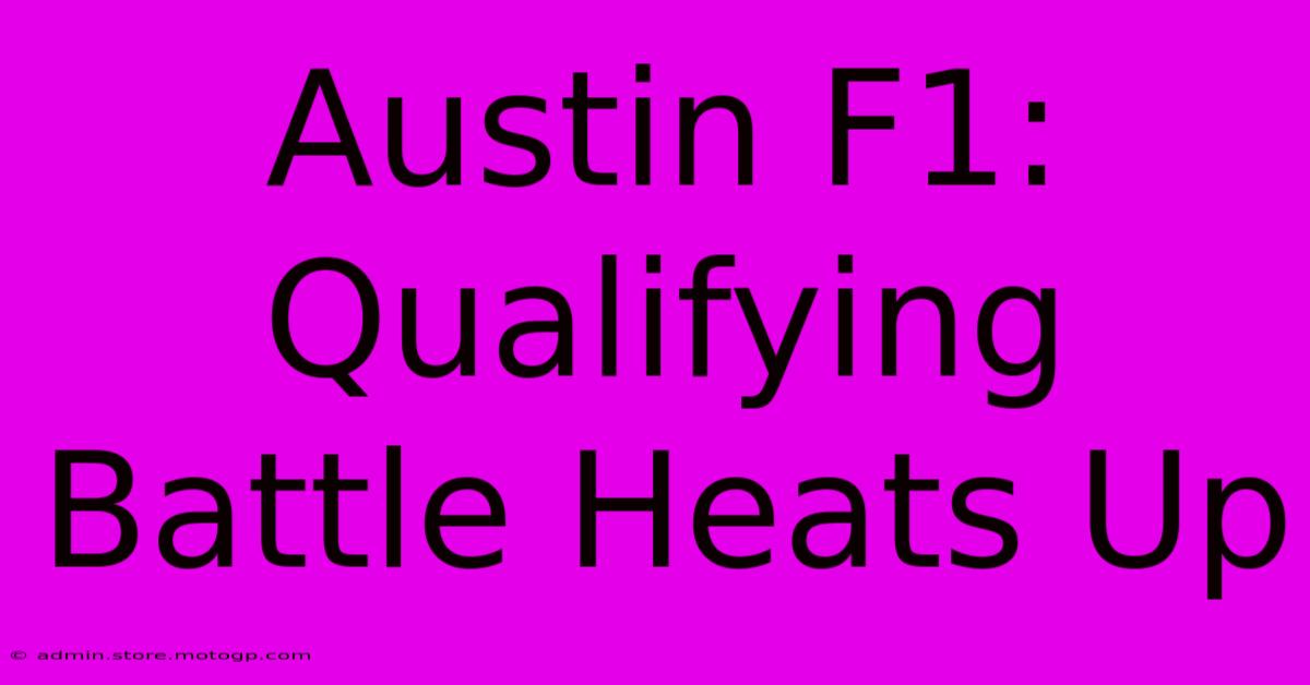 Austin F1: Qualifying Battle Heats Up