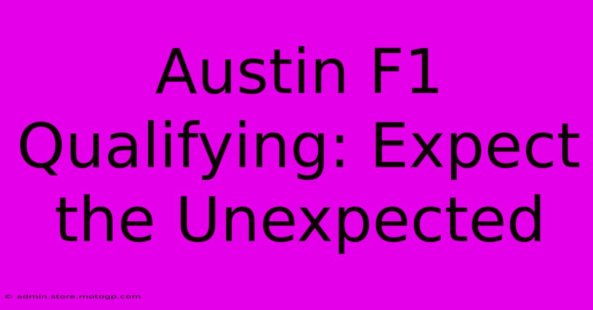 Austin F1 Qualifying: Expect The Unexpected