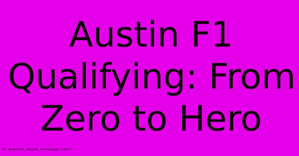 Austin F1 Qualifying: From Zero To Hero