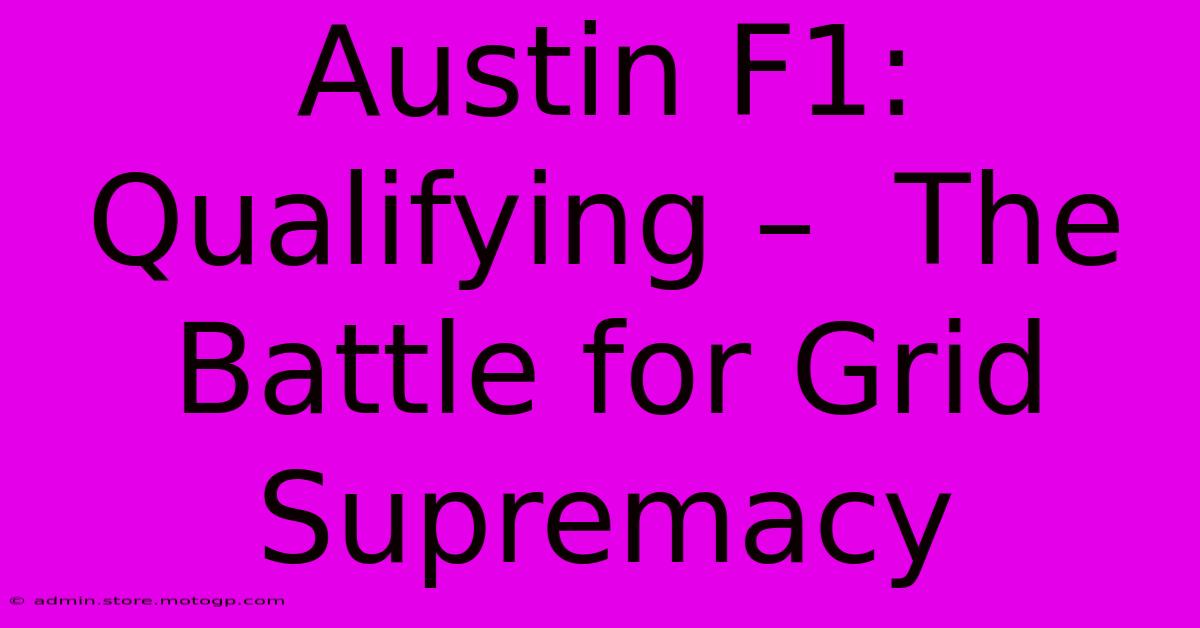 Austin F1: Qualifying –  The Battle For Grid Supremacy