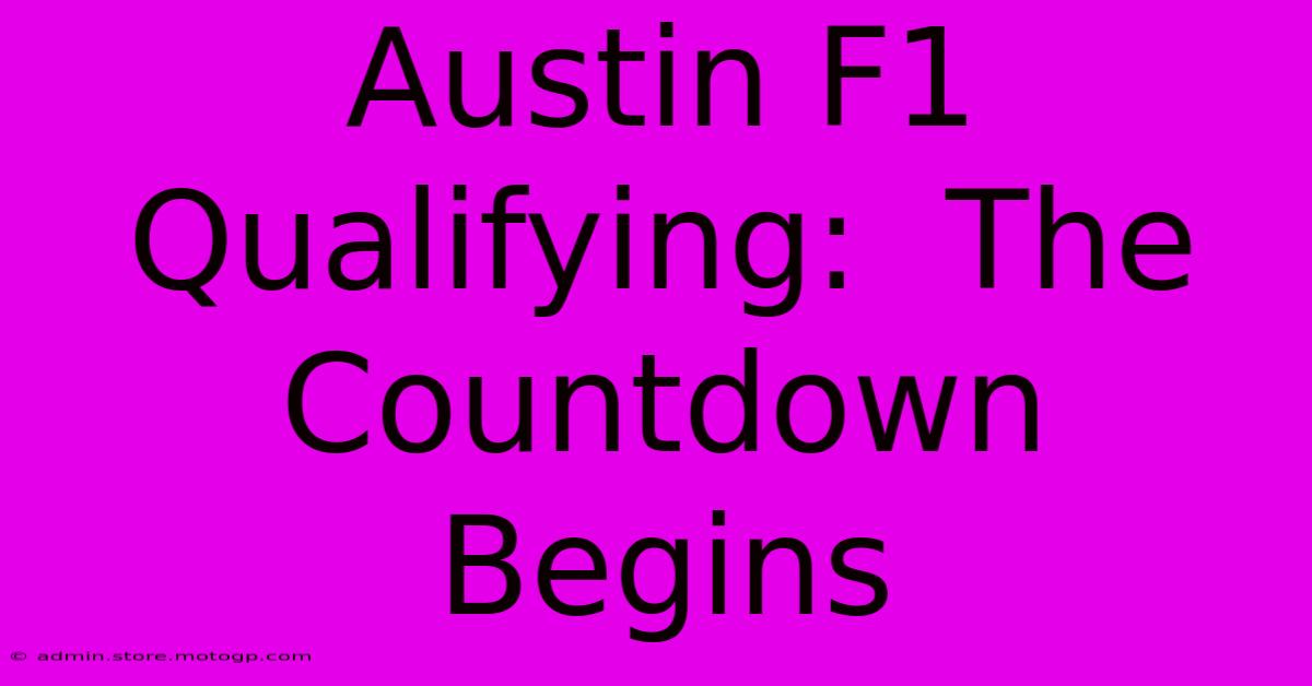 Austin F1 Qualifying:  The Countdown Begins