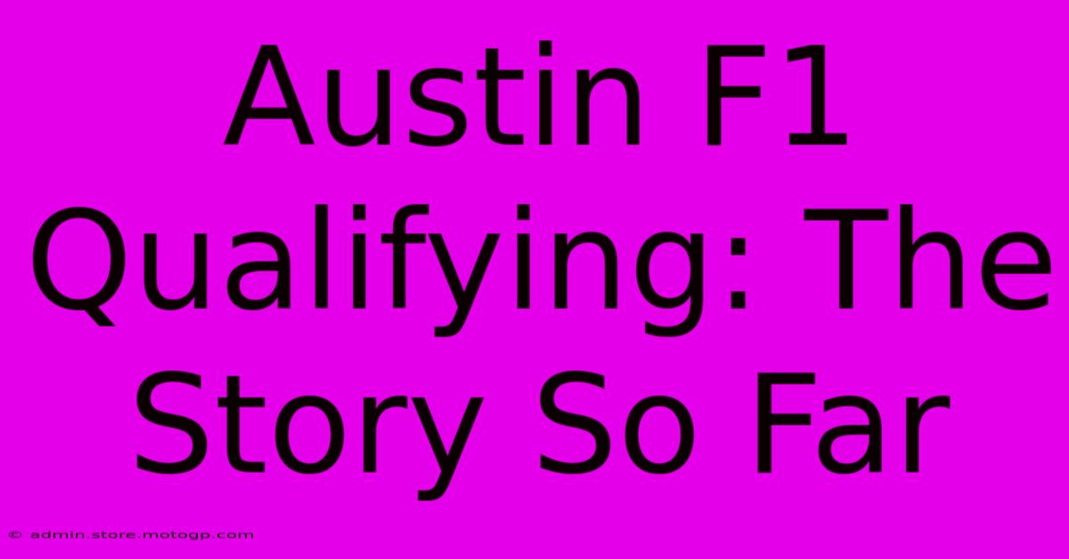 Austin F1 Qualifying: The Story So Far