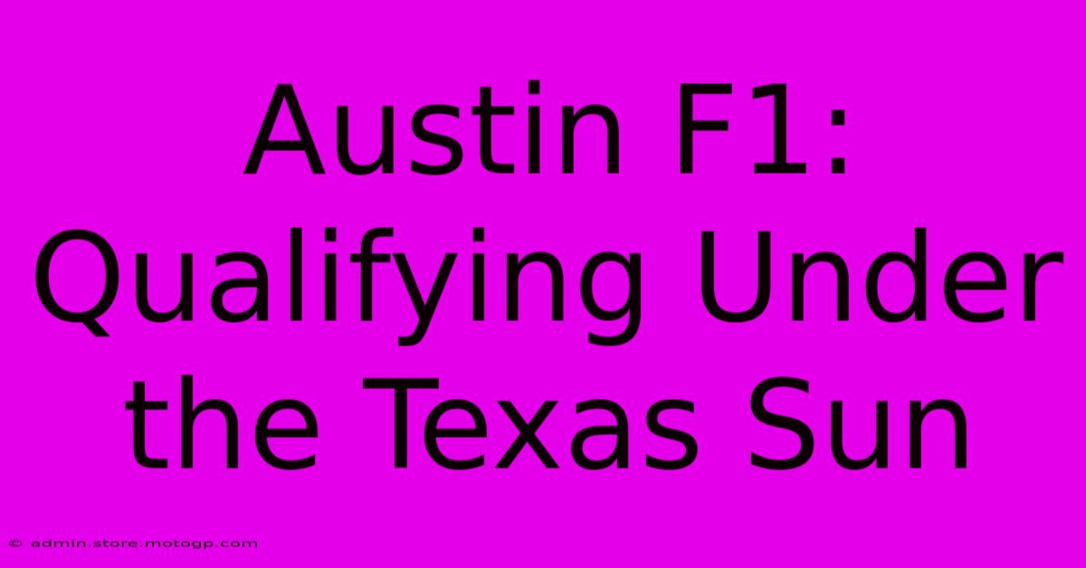 Austin F1: Qualifying Under The Texas Sun