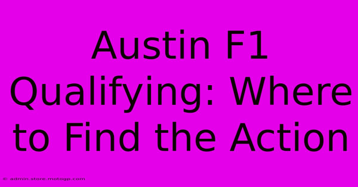 Austin F1 Qualifying: Where To Find The Action