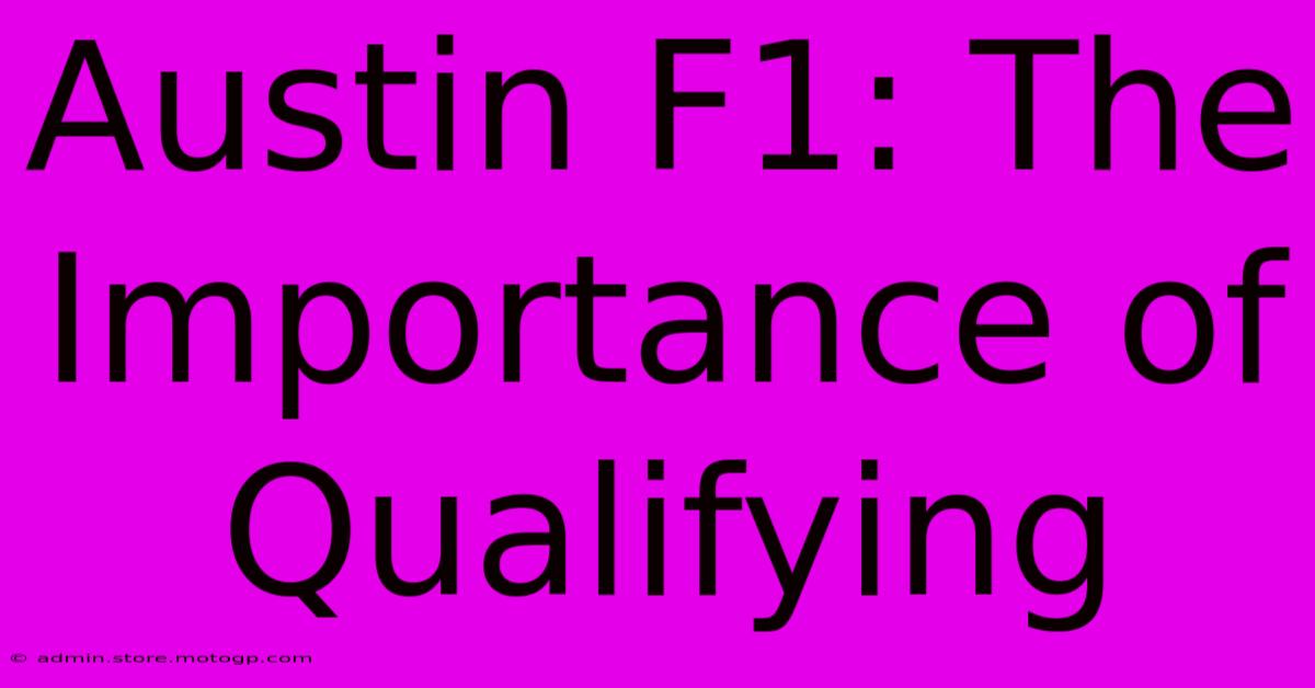 Austin F1: The Importance Of Qualifying