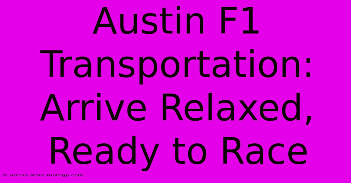 Austin F1 Transportation:  Arrive Relaxed, Ready To Race