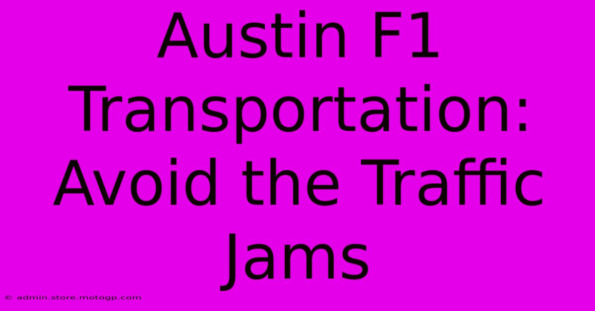 Austin F1 Transportation: Avoid The Traffic Jams