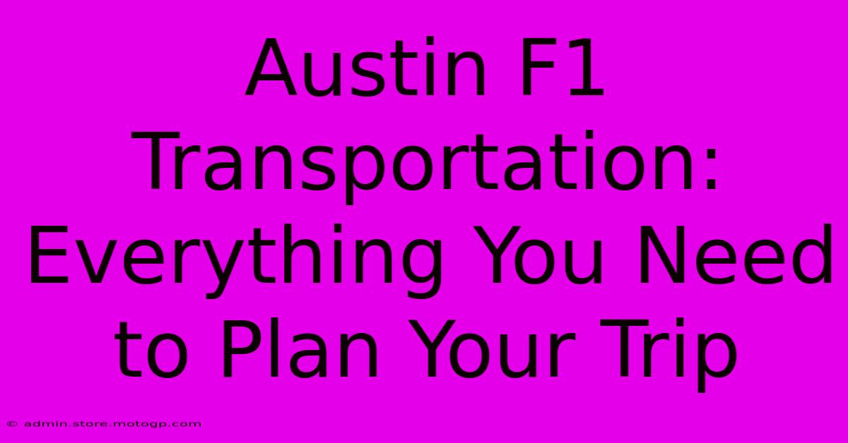 Austin F1 Transportation: Everything You Need To Plan Your Trip