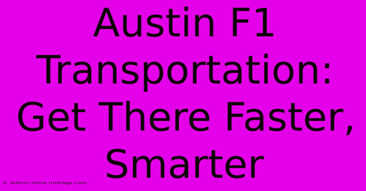 Austin F1 Transportation: Get There Faster, Smarter