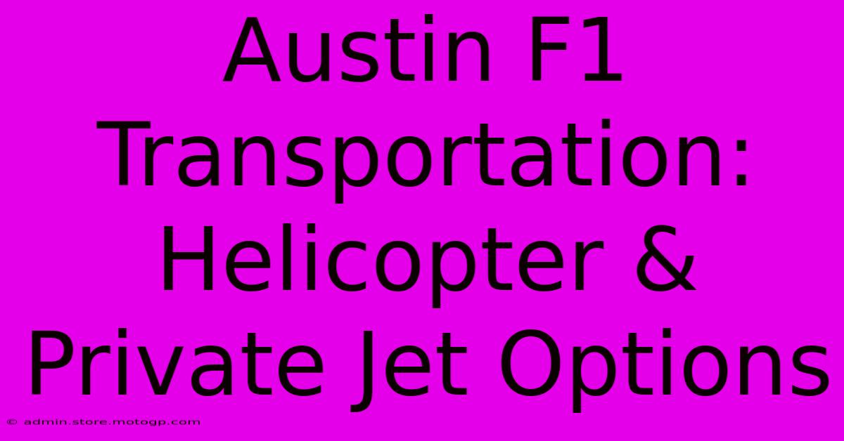 Austin F1 Transportation: Helicopter & Private Jet Options