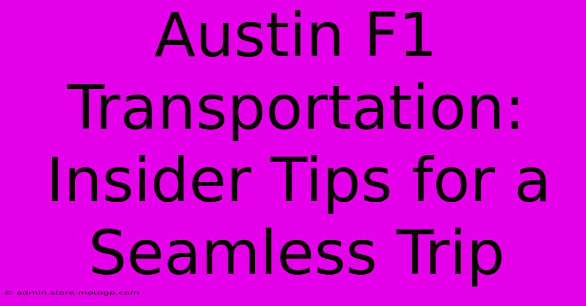 Austin F1 Transportation: Insider Tips For A Seamless Trip