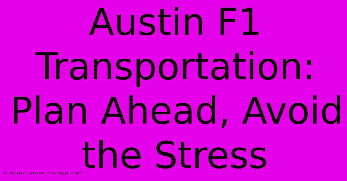 Austin F1 Transportation: Plan Ahead, Avoid The Stress