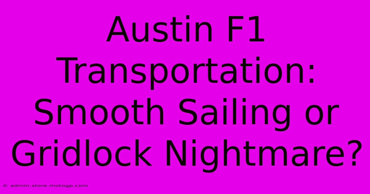 Austin F1 Transportation: Smooth Sailing Or Gridlock Nightmare?