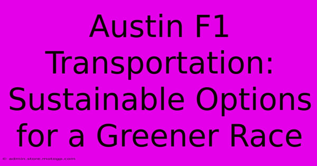 Austin F1 Transportation: Sustainable Options For A Greener Race