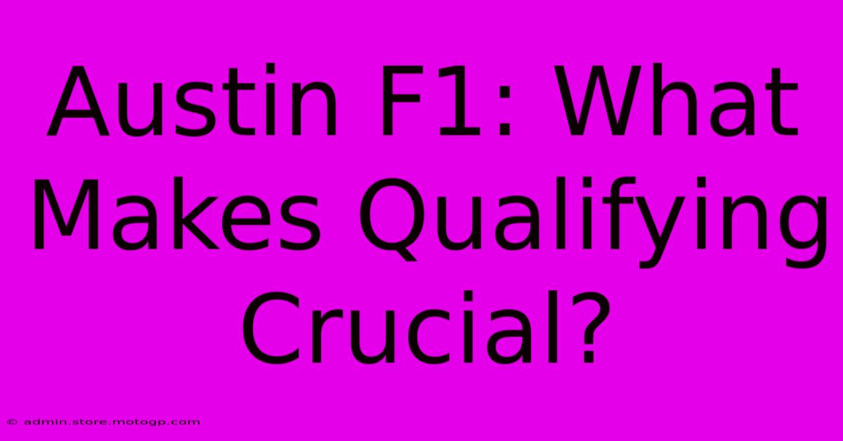 Austin F1: What Makes Qualifying Crucial?