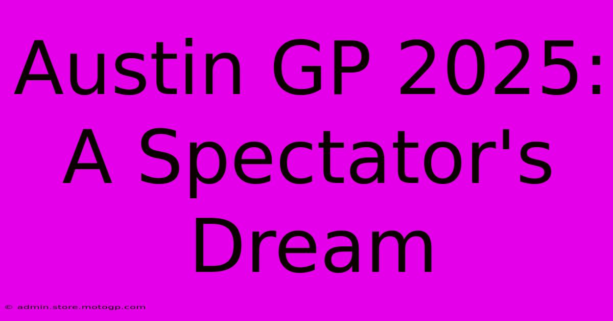 Austin GP 2025: A Spectator's Dream