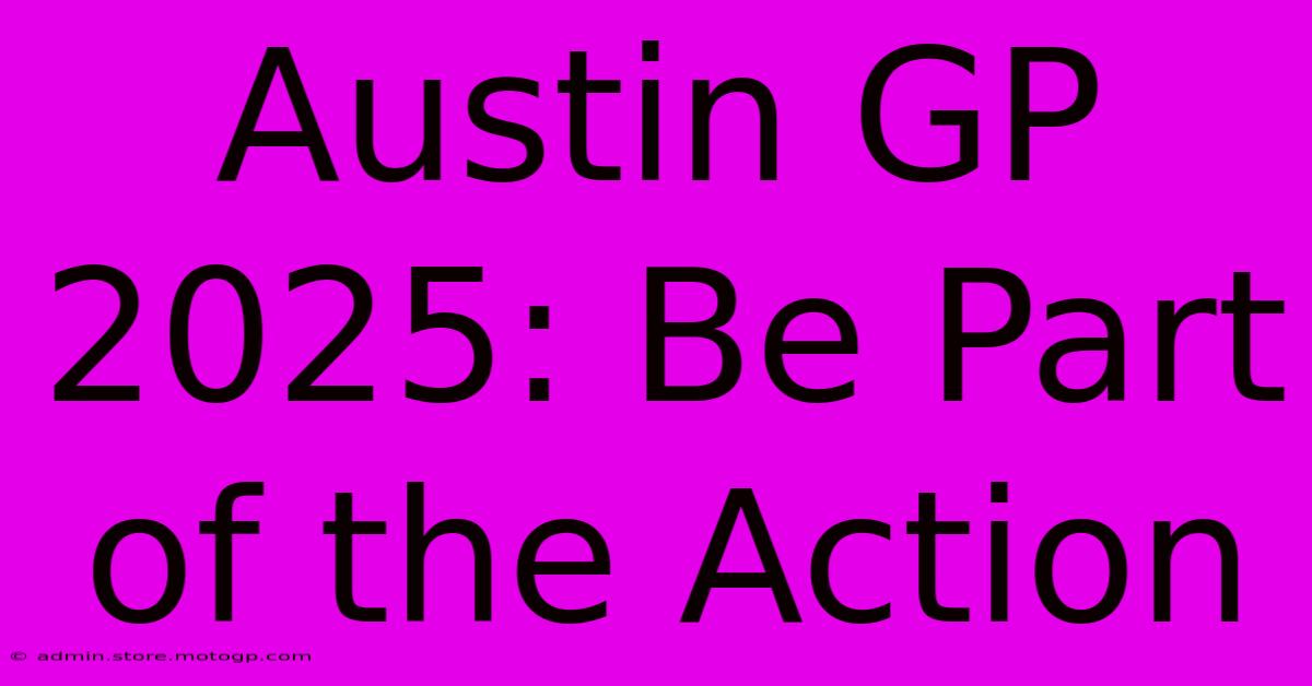 Austin GP 2025: Be Part Of The Action