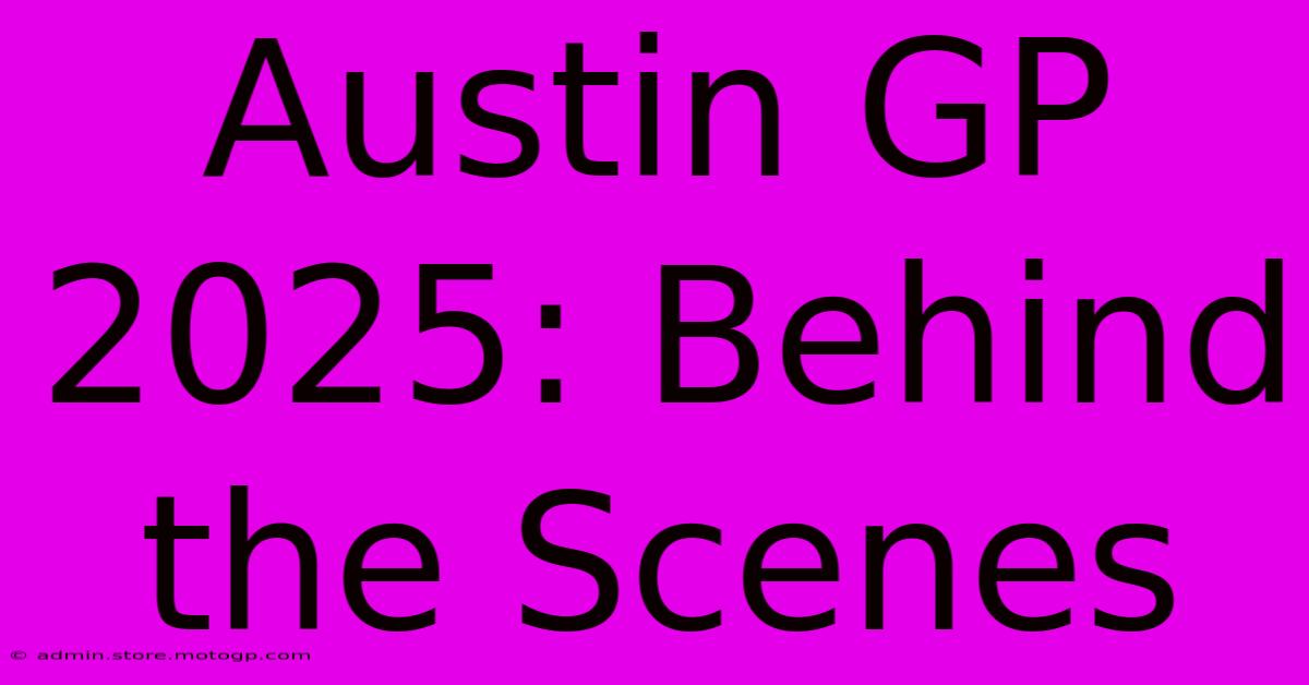 Austin GP 2025: Behind The Scenes