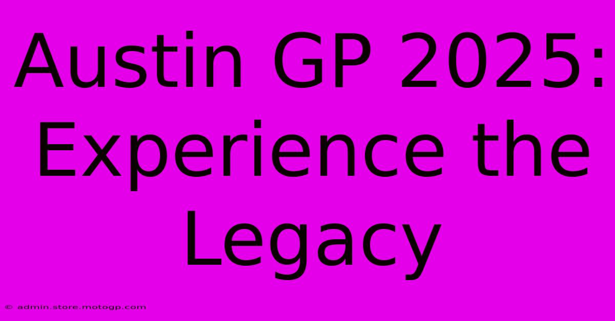 Austin GP 2025: Experience The Legacy