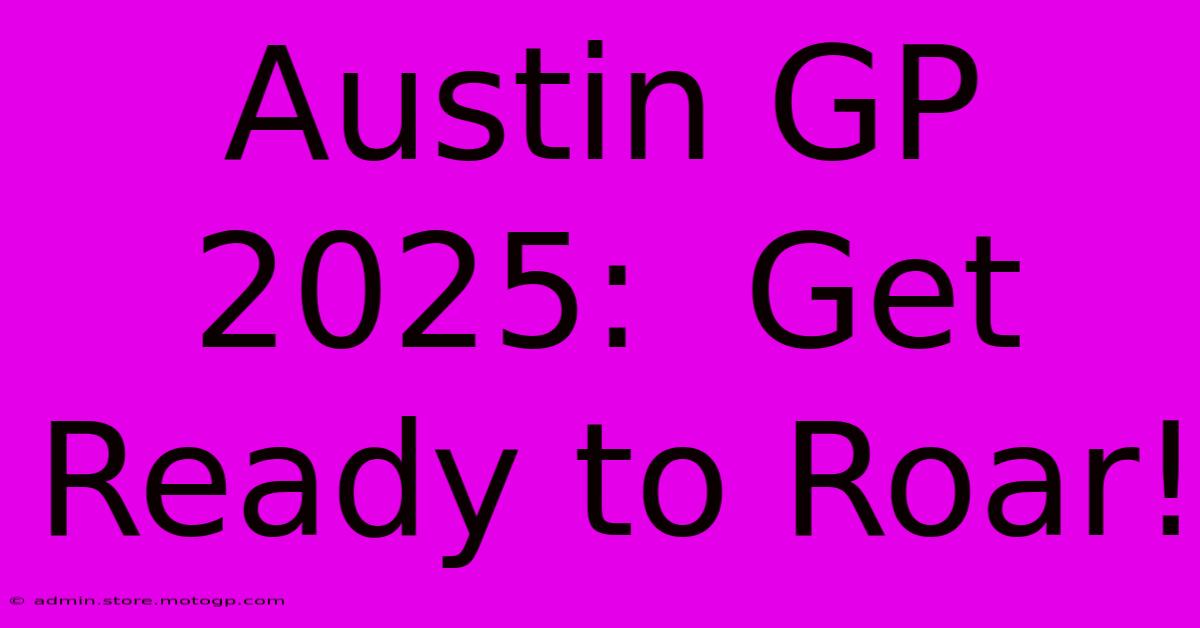 Austin GP 2025:  Get Ready To Roar!